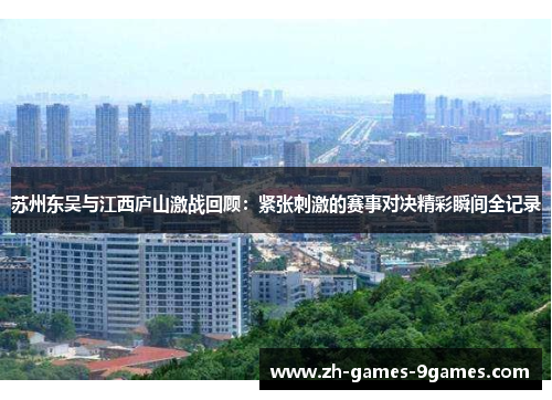 苏州东吴与江西庐山激战回顾：紧张刺激的赛事对决精彩瞬间全记录