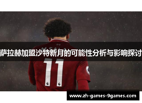 萨拉赫加盟沙特新月的可能性分析与影响探讨