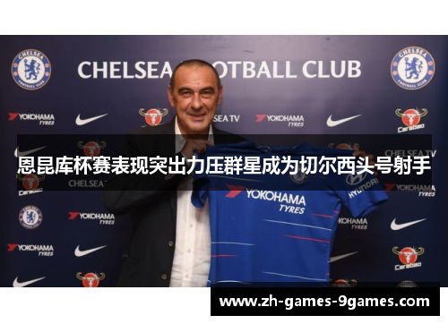 恩昆库杯赛表现突出力压群星成为切尔西头号射手