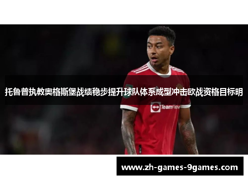 托鲁普执教奥格斯堡战绩稳步提升球队体系成型冲击欧战资格目标明